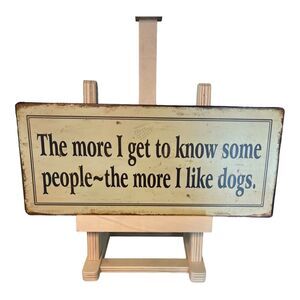 Metal Sign “The More I get To Know Some People The More I Like Dogs”12x5” Rustic